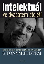 Intelektuál ve dvacátém století. Rozhovor Timothyho Snydera s Tonym Judtem 