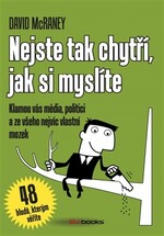 Nejste tak chytří, jak si myslíte - Klamou vás média, politici a ze všeho nejvíc vlastní mozek