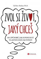 Zvol si život, jaký chceš - 101 způsobů, jak si postavit vlastní cestu ke štěstí